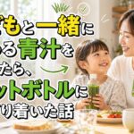 子どもと一緒に飲める青汁を探したら、ペットボトルにたどり着いた話